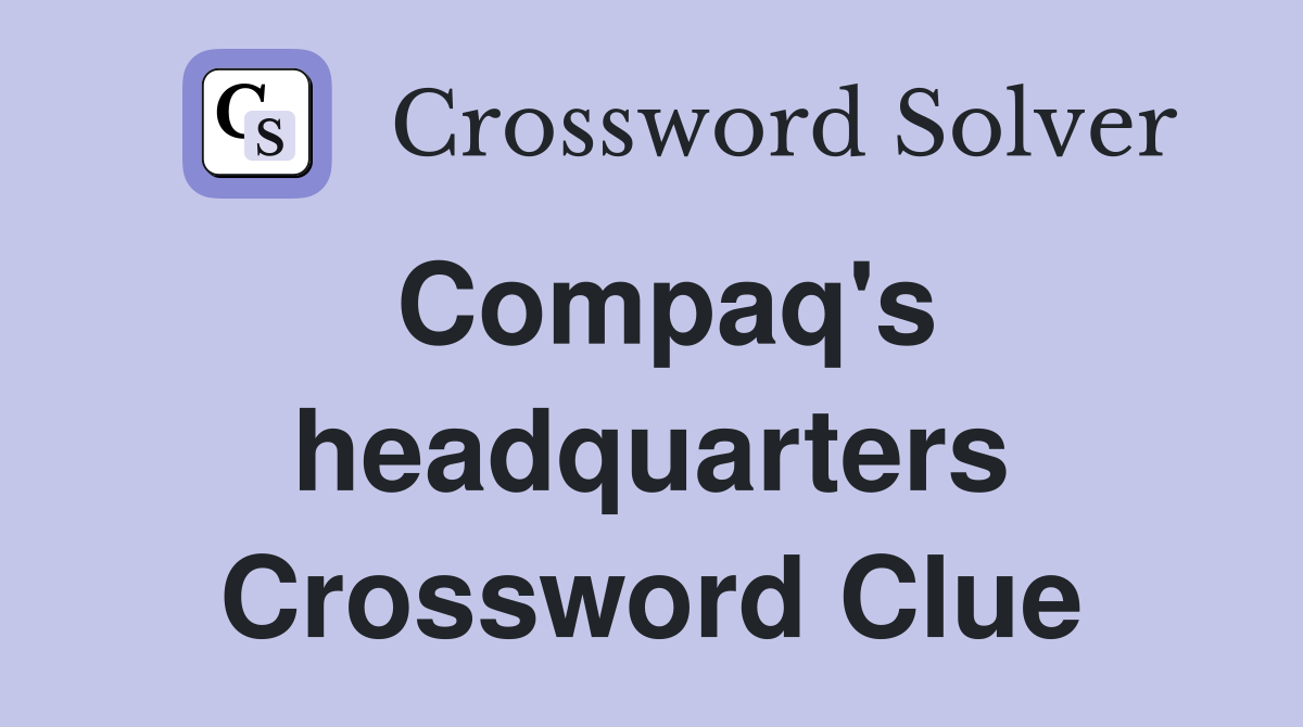 Compaq's headquarters Crossword Clue