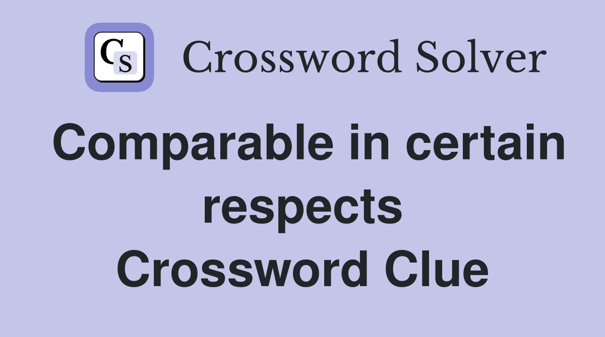 Comparable in certain respects Crossword Clue