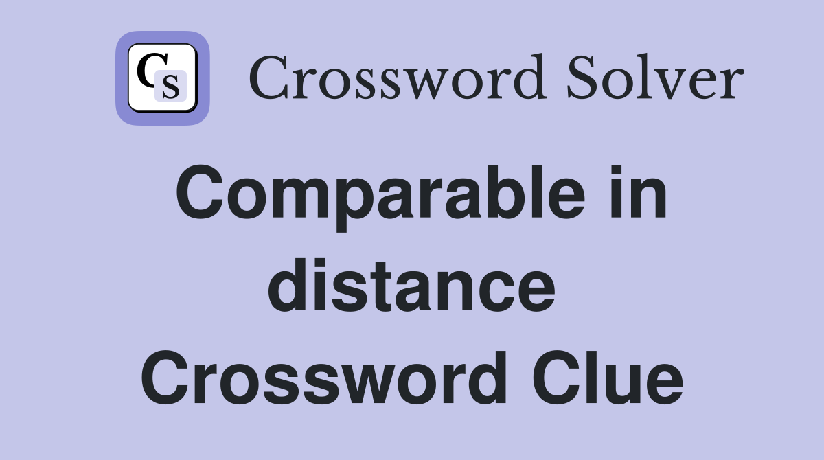 Comparable in distance Crossword Clue