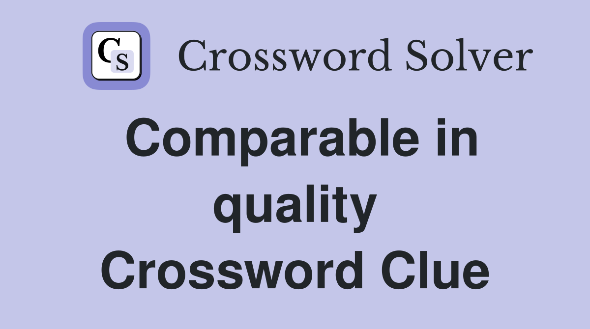Comparable in quality Crossword Clue