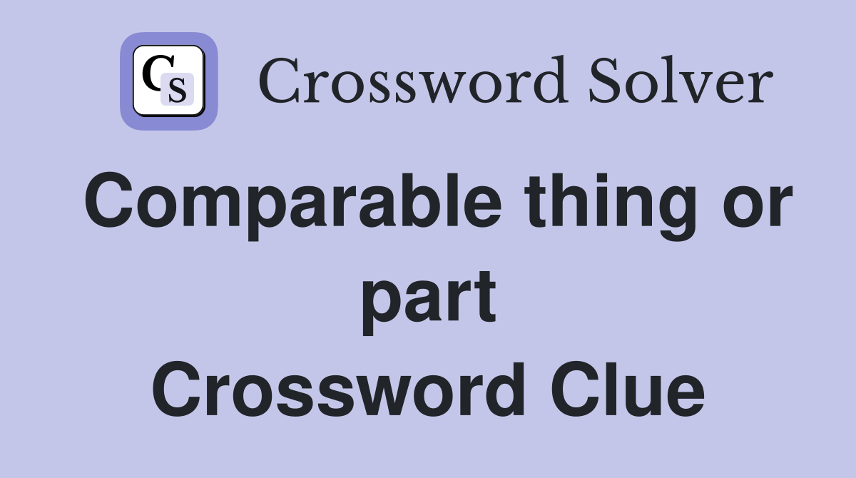 Comparable thing or part Crossword Clue