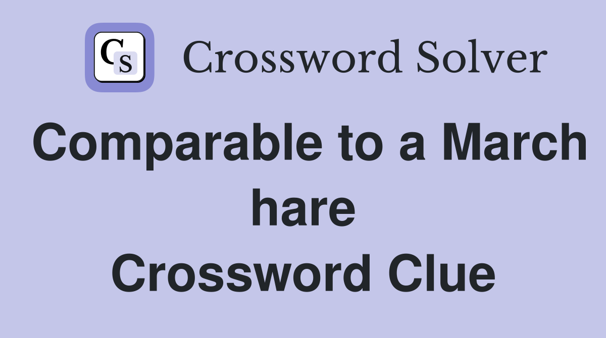 Comparable to a March hare Crossword Clue