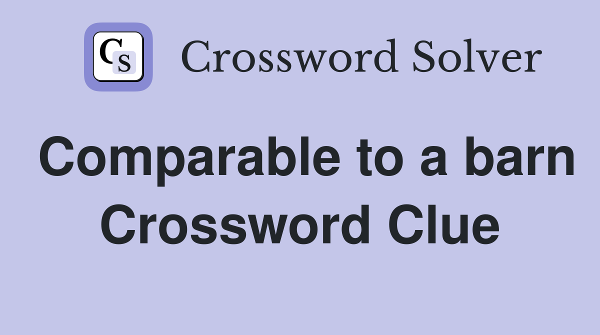 Comparable to a barn Crossword Clue