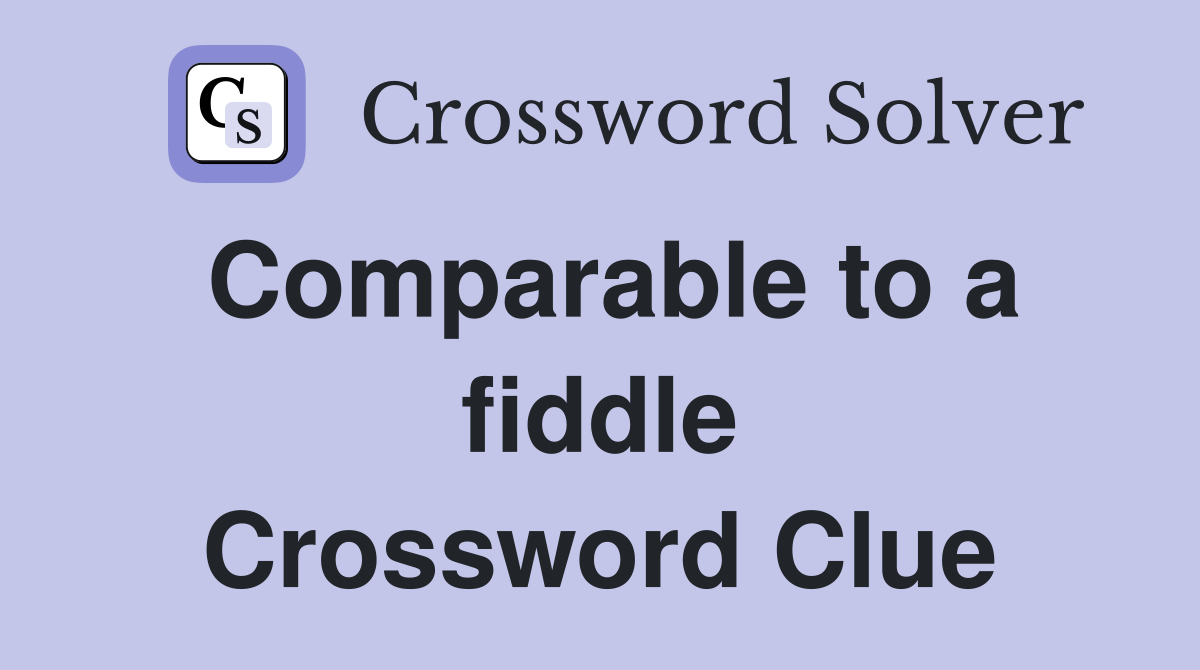 Comparable to a fiddle Crossword Clue
