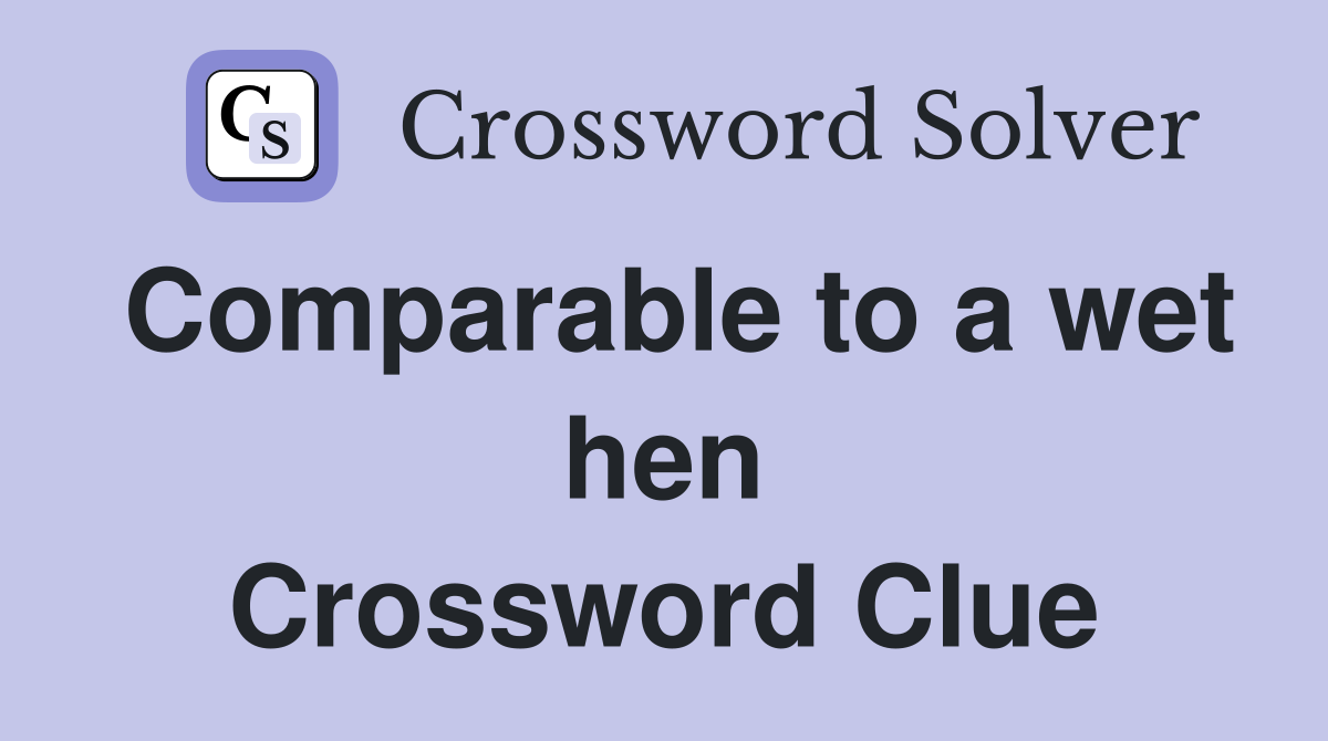 Comparable to a wet hen Crossword Clue