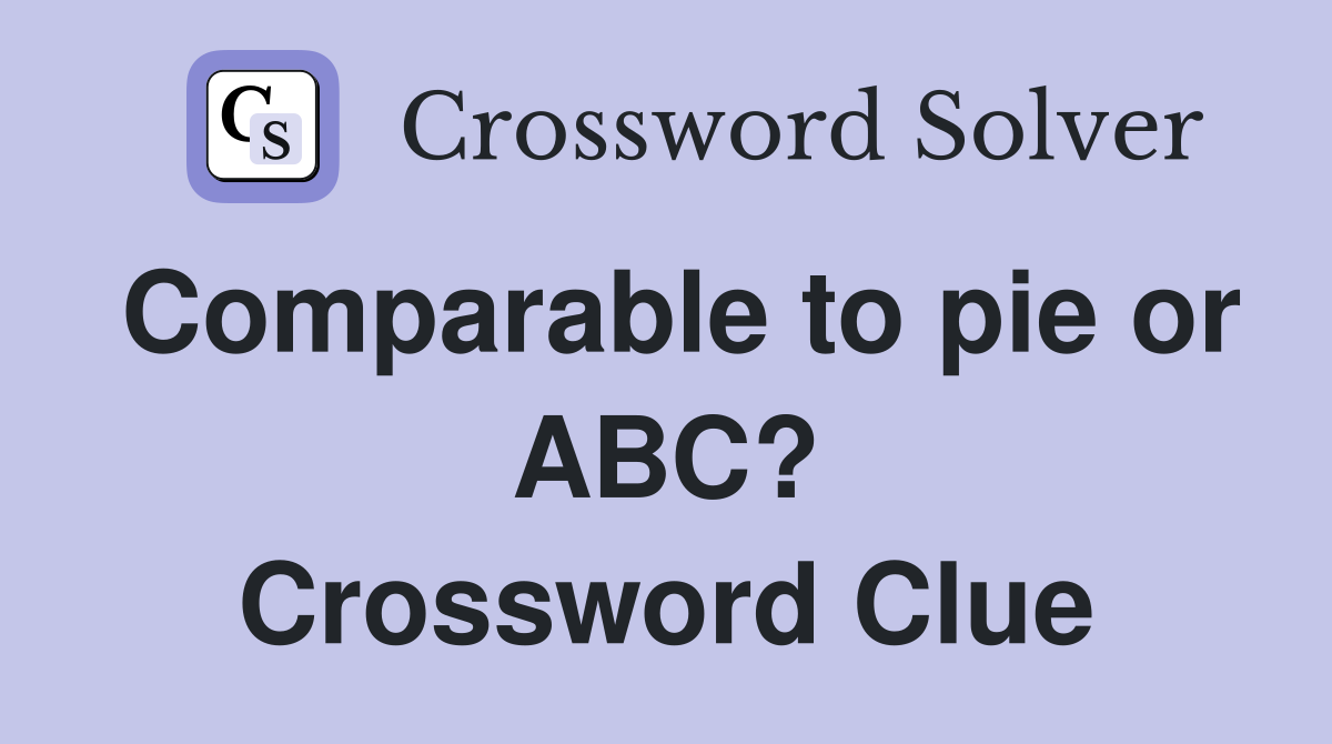 Comparable to pie or ABC? Crossword Clue