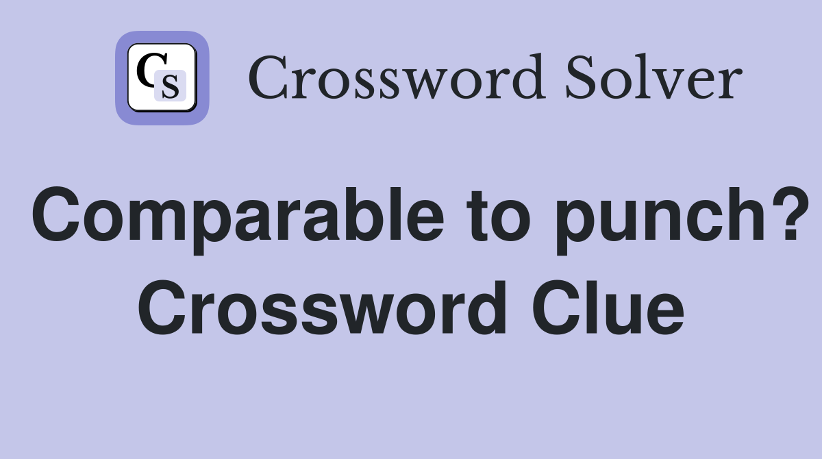 Comparable to punch? Crossword Clue