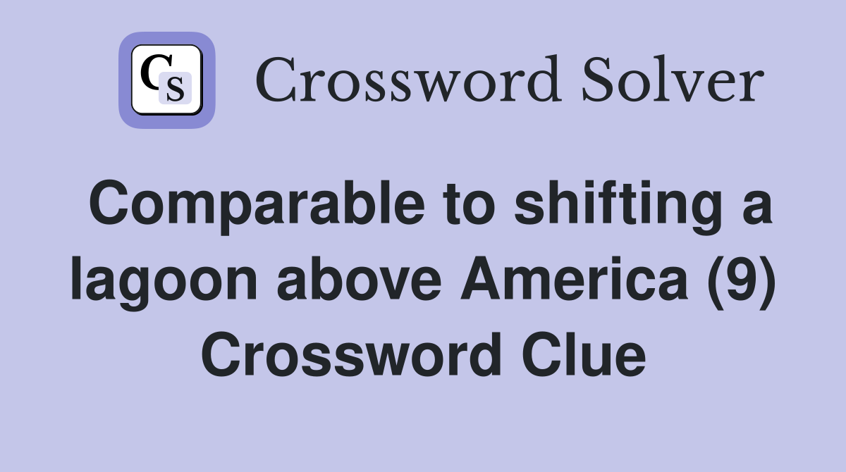 Comparable to shifting a lagoon above America (9) Crossword Clue