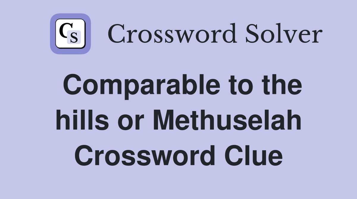 Comparable to the hills or Methuselah Crossword Clue
