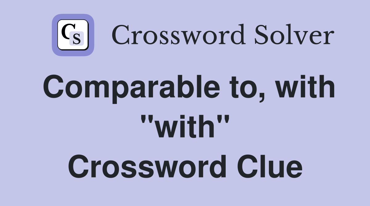 Comparable to, with "with" Crossword Clue