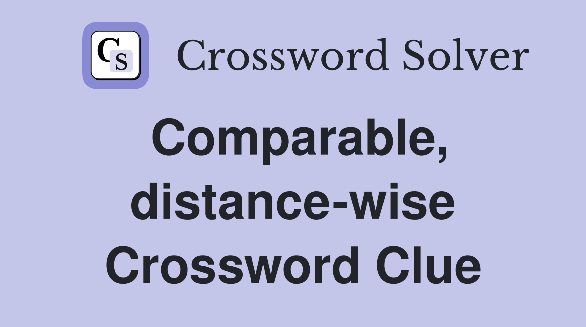 Comparable, distance-wise Crossword Clue