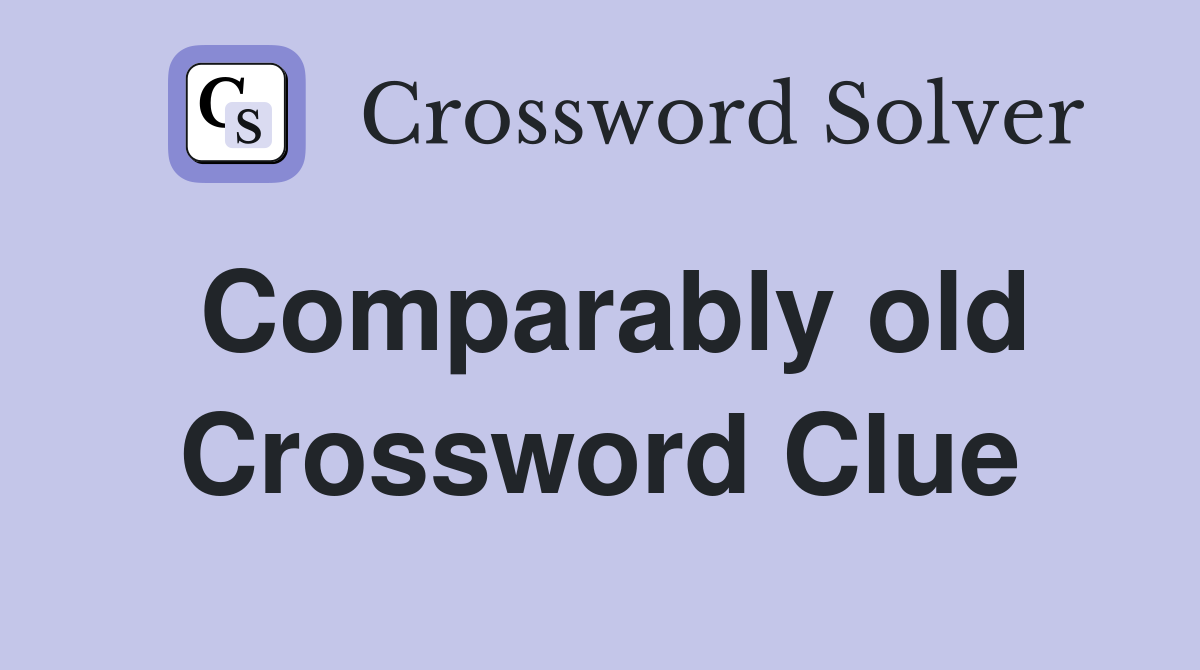 Comparably old Crossword Clue