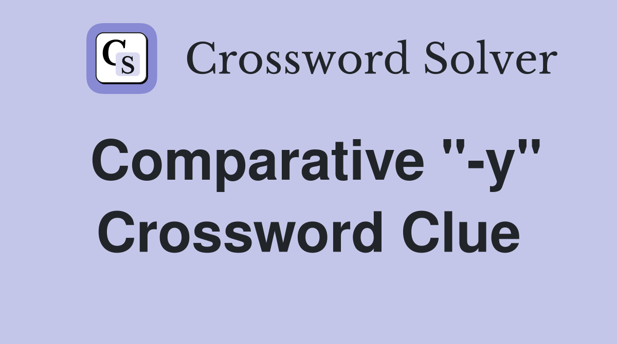 Comparative "-y" Crossword Clue