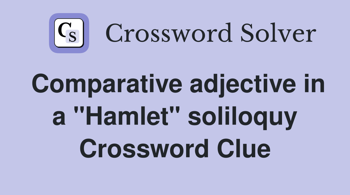Comparative adjective in a "Hamlet" soliloquy Crossword Clue
