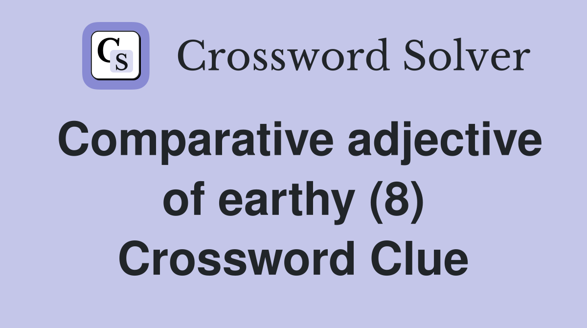 Comparative adjective of earthy (8) Crossword Clue