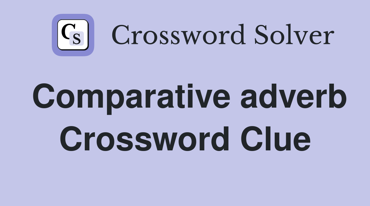 Comparative adverb Crossword Clue