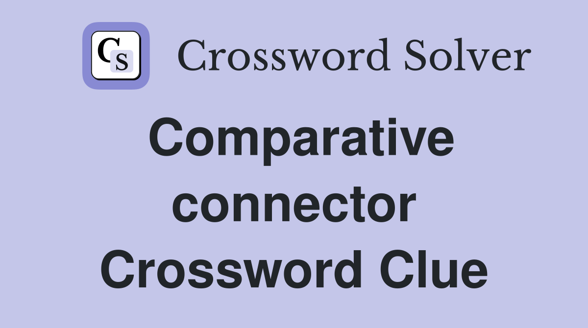 Comparative connector Crossword Clue