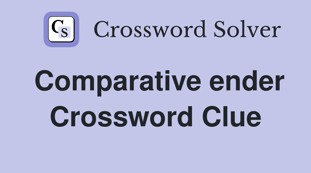 Comparative ender Crossword Clue