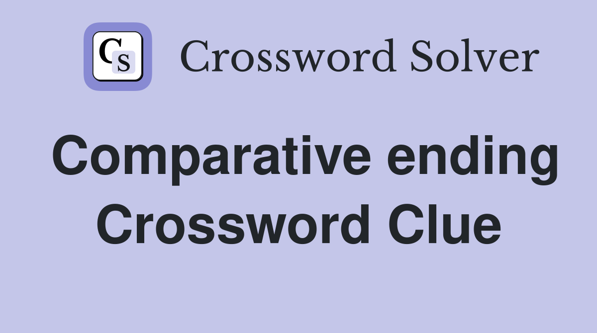 Comparative ending Crossword Clue