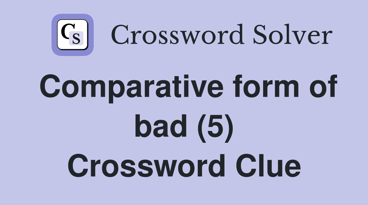 Comparative form of bad (5) Crossword Clue