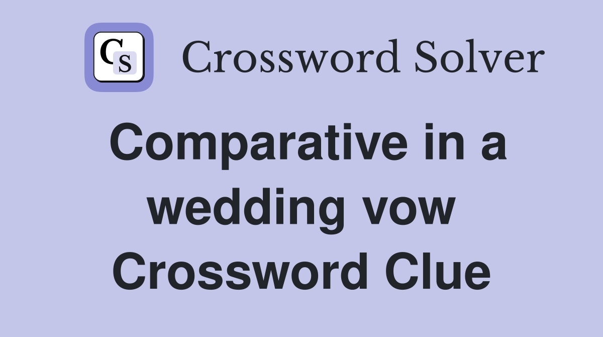 Comparative in a wedding vow Crossword Clue
