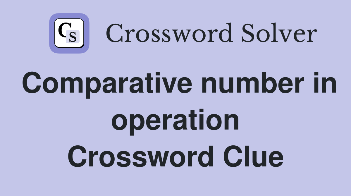 Comparative number in operation Crossword Clue