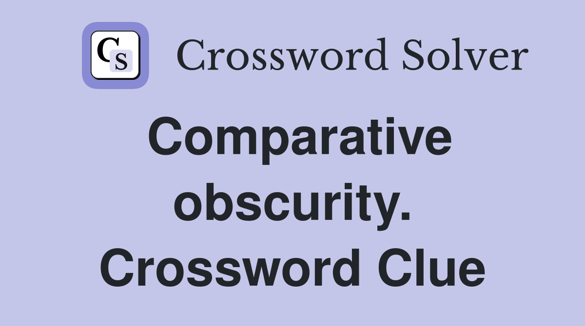 Comparative obscurity. Crossword Clue