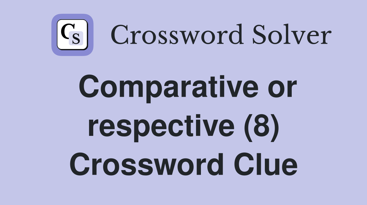 Comparative or respective (8) Crossword Clue