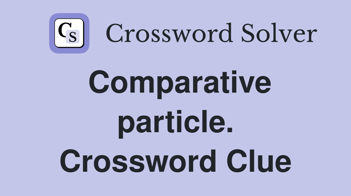 Comparative particle. Crossword Clue