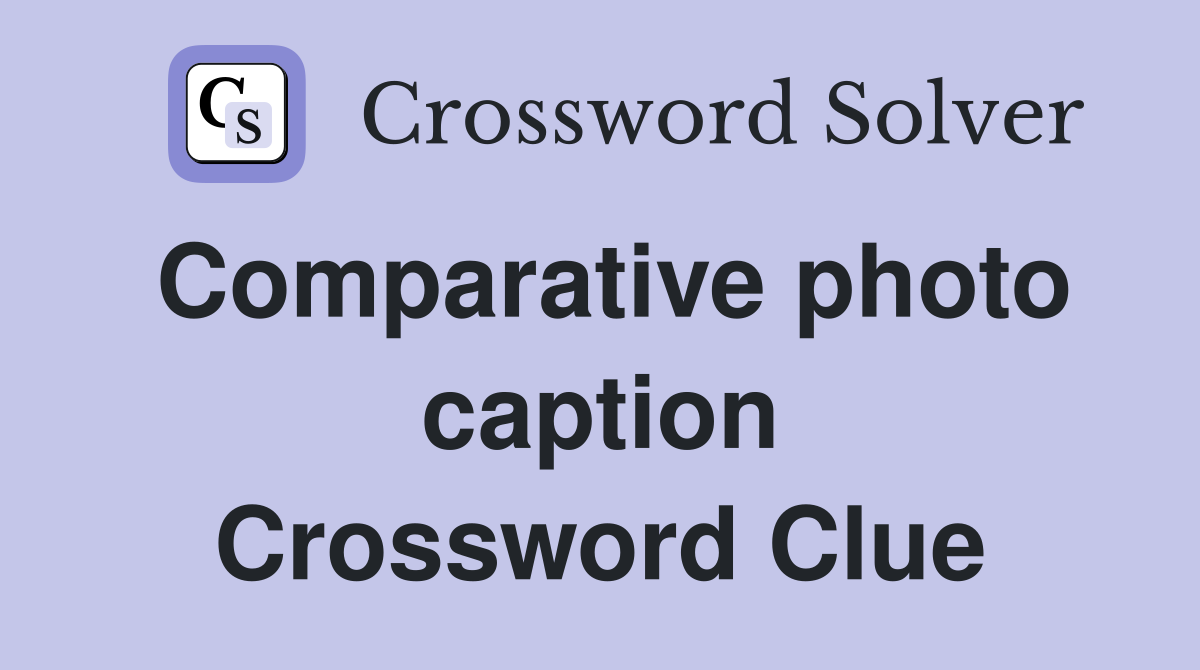 Comparative photo caption Crossword Clue