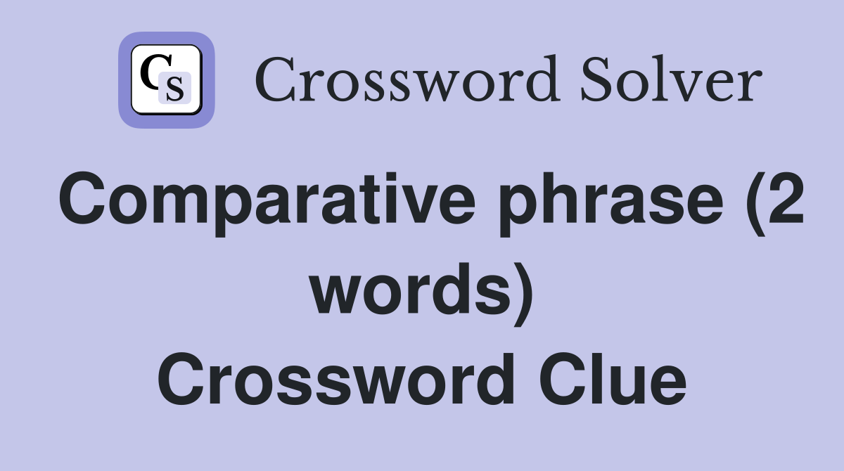 Comparative phrase (2 words) Crossword Clue
