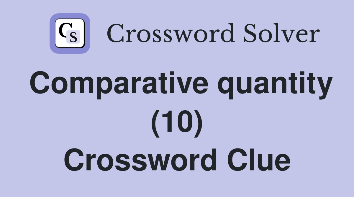 Comparative quantity (10) Crossword Clue