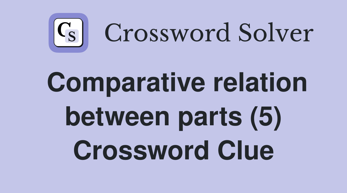 Comparative relation between parts (5) Crossword Clue