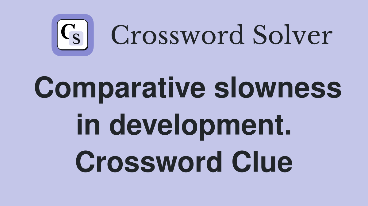 Comparative slowness in development. Crossword Clue