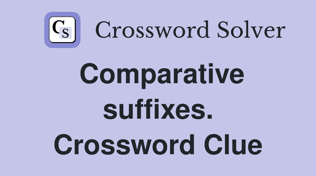 Comparative suffixes. Crossword Clue