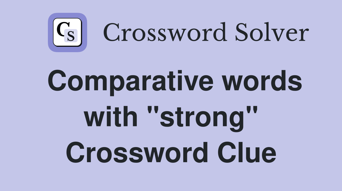 Comparative words with "strong" Crossword Clue