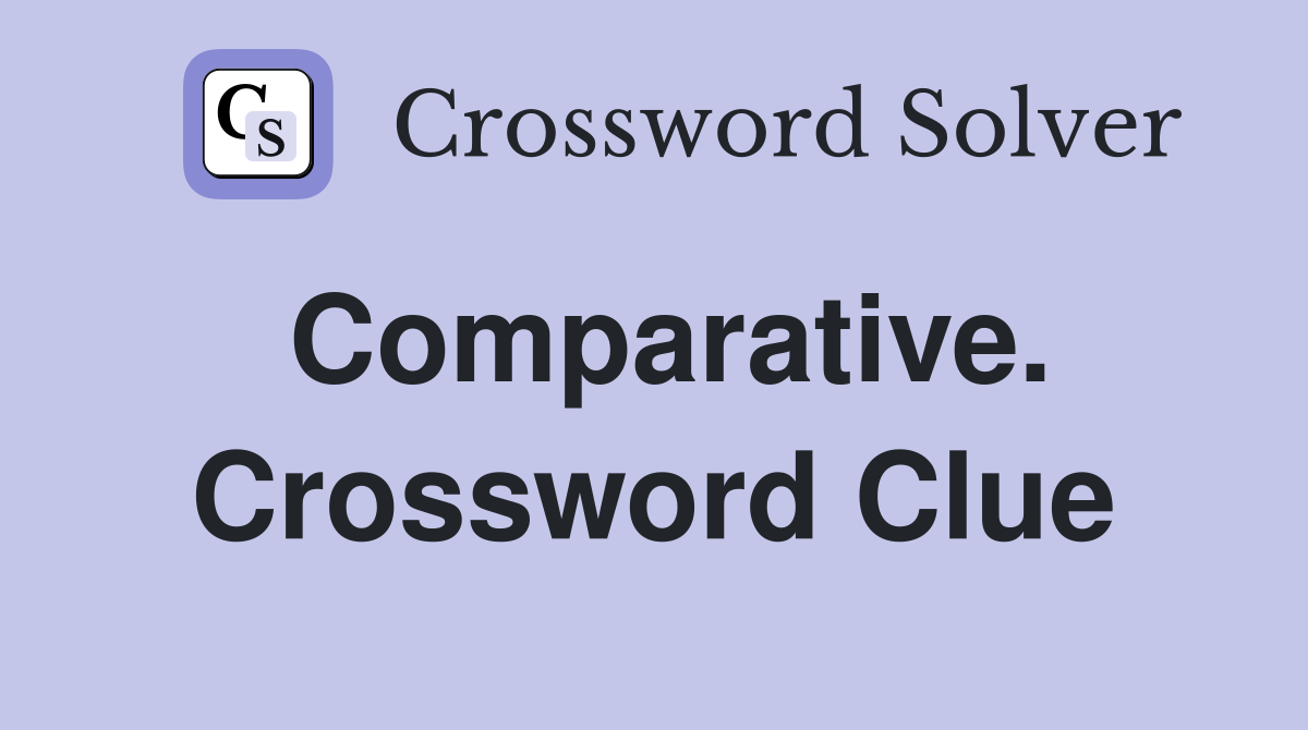 Comparative. Crossword Clue