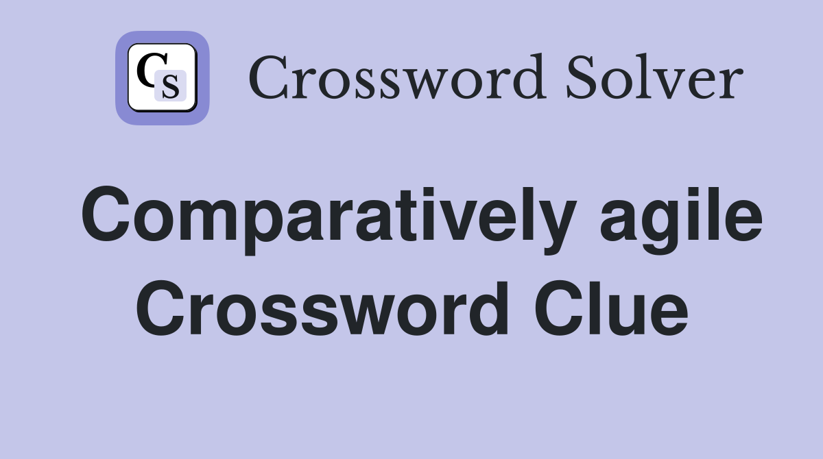 Comparatively agile Crossword Clue