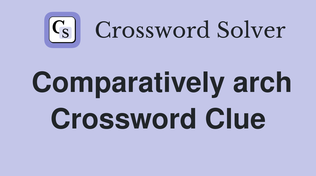 Comparatively arch Crossword Clue