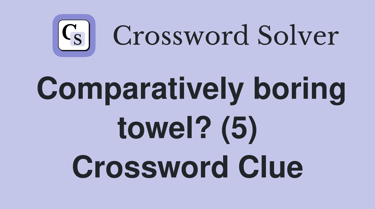 Comparatively boring towel? (5) Crossword Clue