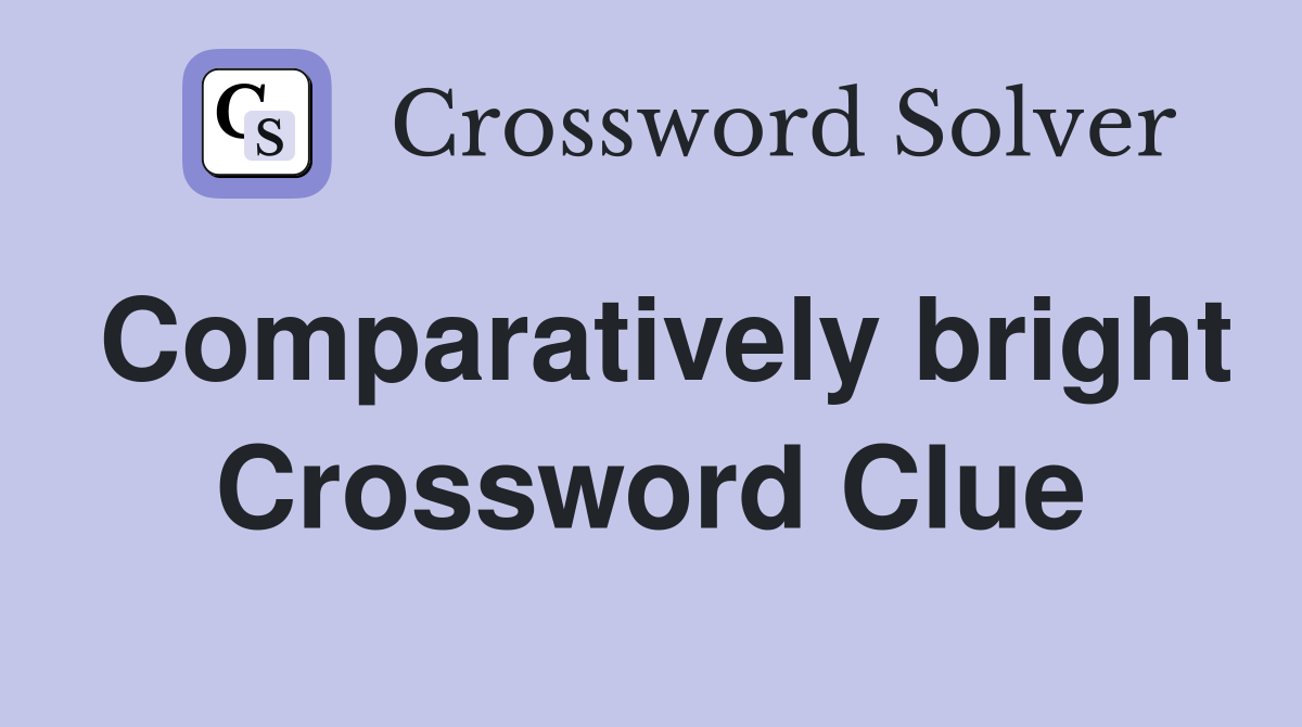 Comparatively bright Crossword Clue