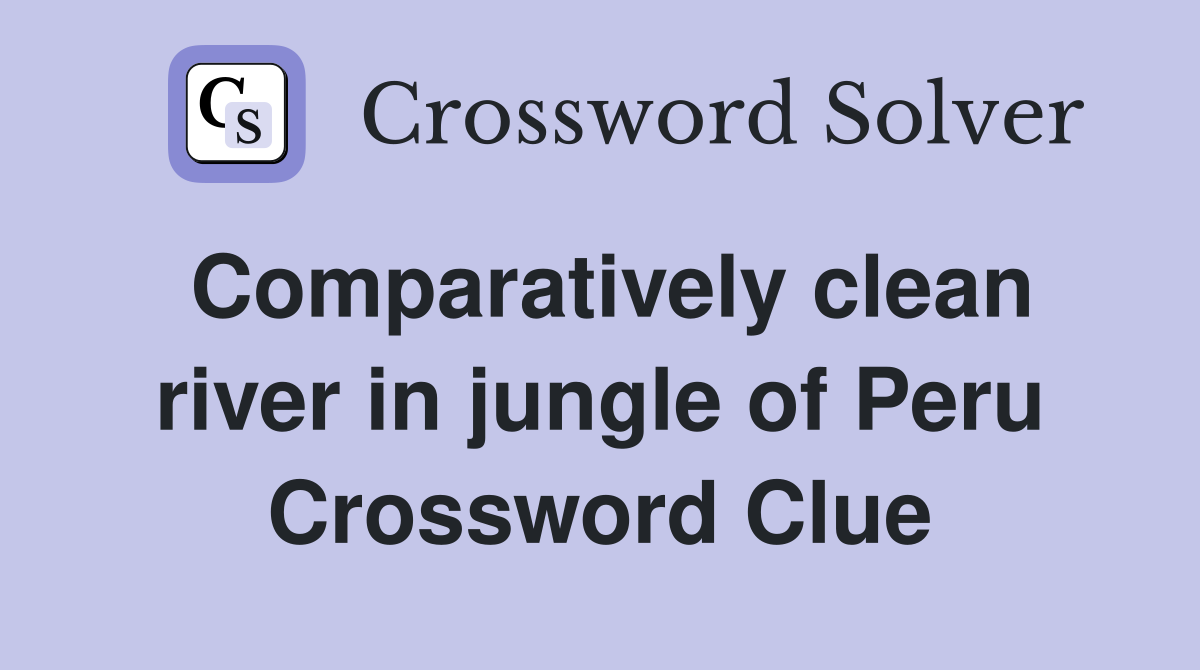 Comparatively clean river in jungle of Peru Crossword Clue