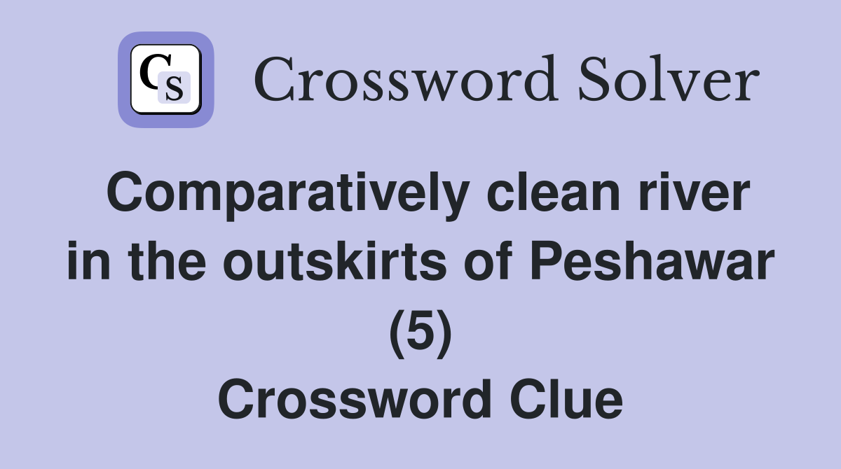 Comparatively clean river in the outskirts of Peshawar (5) Crossword Clue