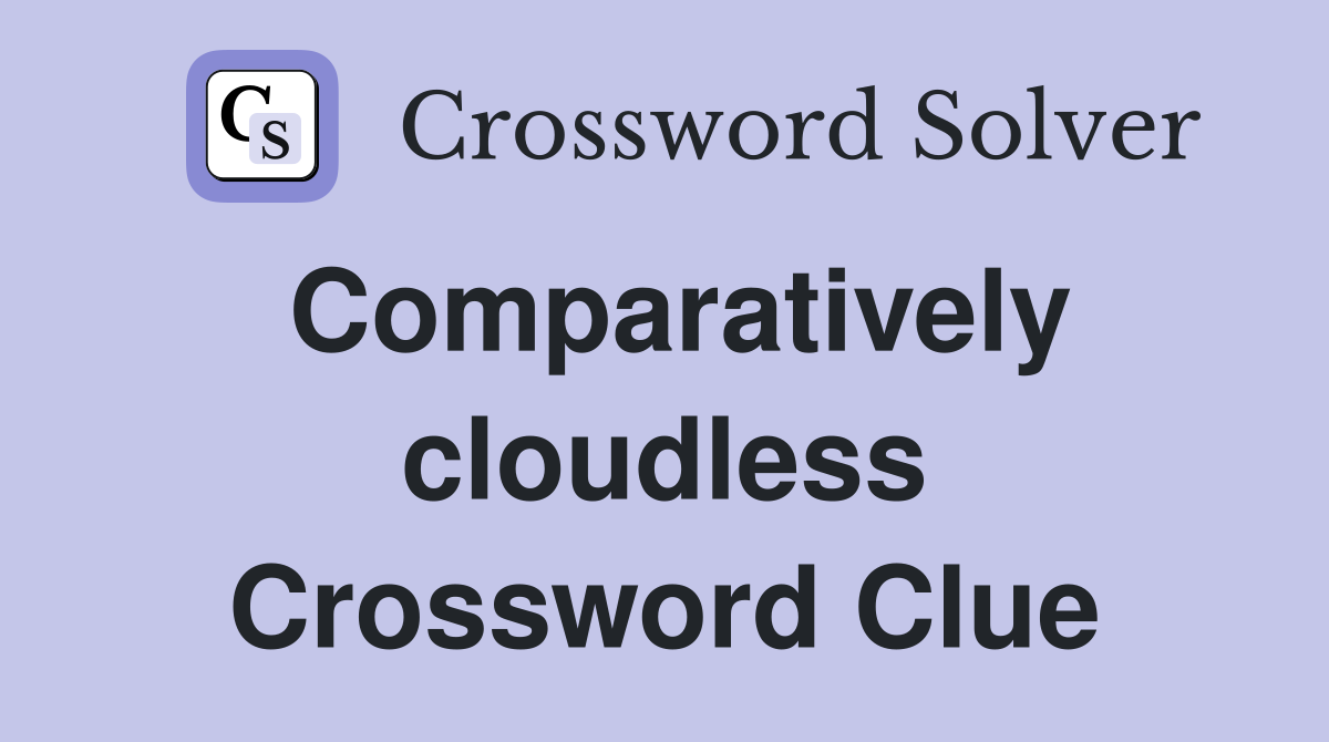 Comparatively cloudless Crossword Clue