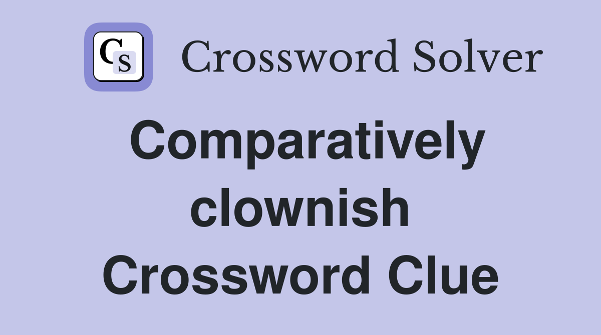 Comparatively clownish Crossword Clue