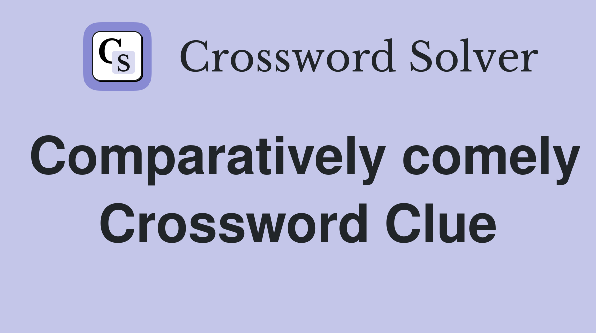 Comparatively comely Crossword Clue