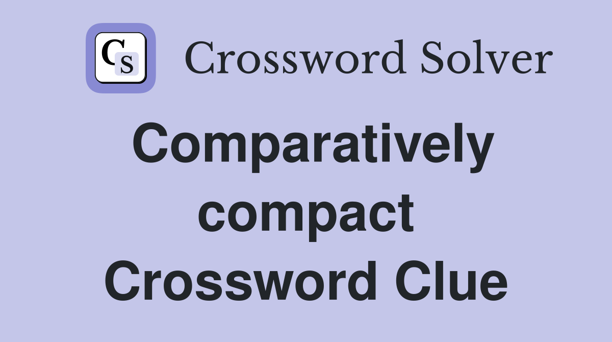 Comparatively compact Crossword Clue