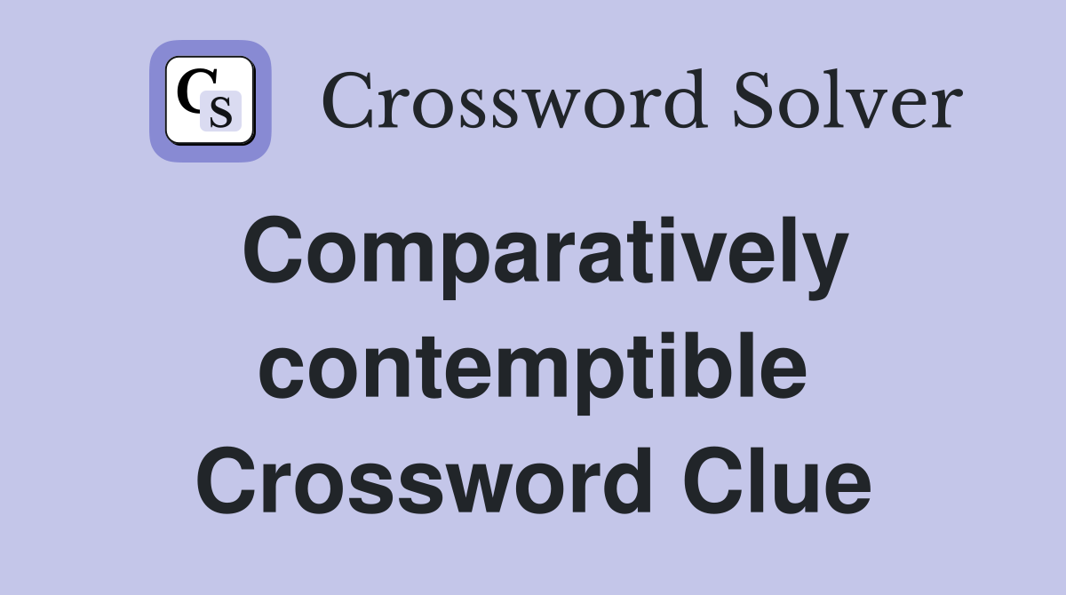 Comparatively contemptible Crossword Clue