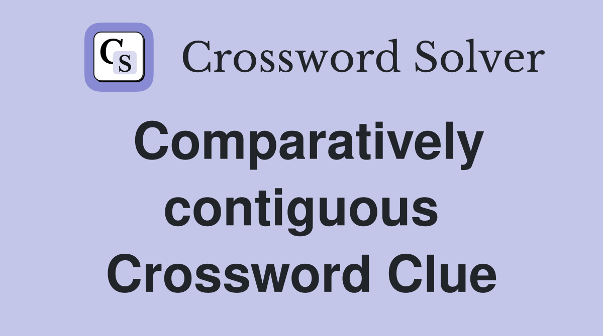 Comparatively contiguous Crossword Clue