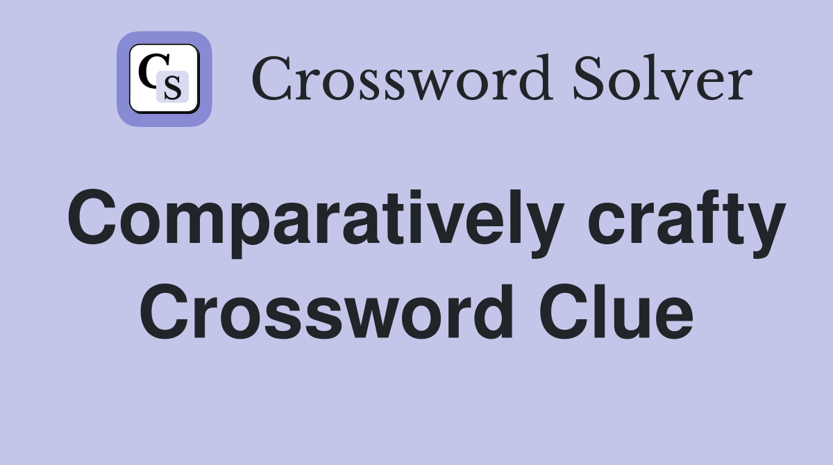 Comparatively crafty Crossword Clue